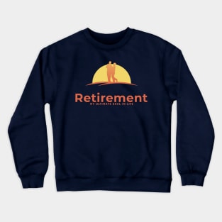 Retirement my ultimate goal in life Crewneck Sweatshirt